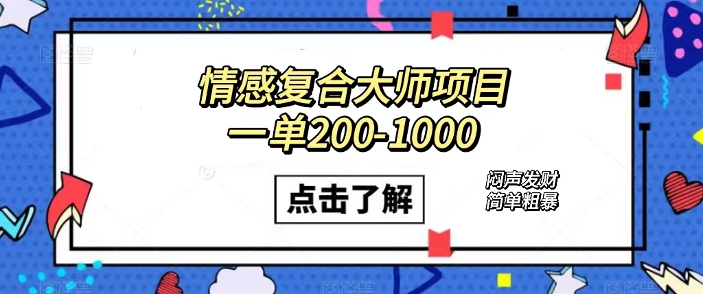 情感复合大师项目，一单200-1000，闷声发财的小生意！简单粗暴（附资料）-巴叔叔资源网