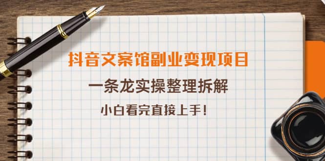 抖音文案馆副业变现项目，一条龙实操整理拆解，小白看完直接上手-巴叔叔资源网