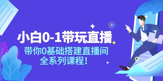 小白0-1带玩玩直播：带你0基础搭建直播间，全系列课程-巴叔叔资源网
