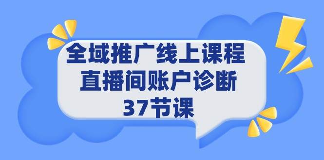 全域推广线上课程 _ 直播间账户诊断 37节课-巴叔叔资源网