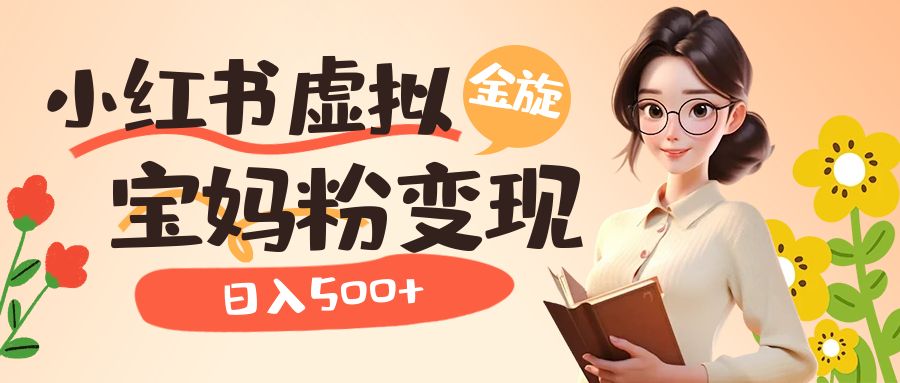 小红书虚拟资源变现升级玩法，宝妈粉多种变现方式，日入500+-巴叔叔资源网