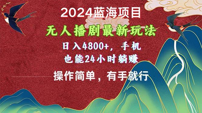 2024蓝海项目，无人播剧最新玩法，日入4800+，手机也能操作简单有手就行-巴叔叔资源网