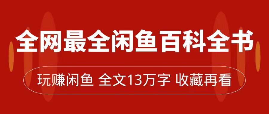 全网最全闲鱼百科全书，全文13万字左右，带你玩赚闲鱼卖货，从0到月入过万-巴叔叔资源网