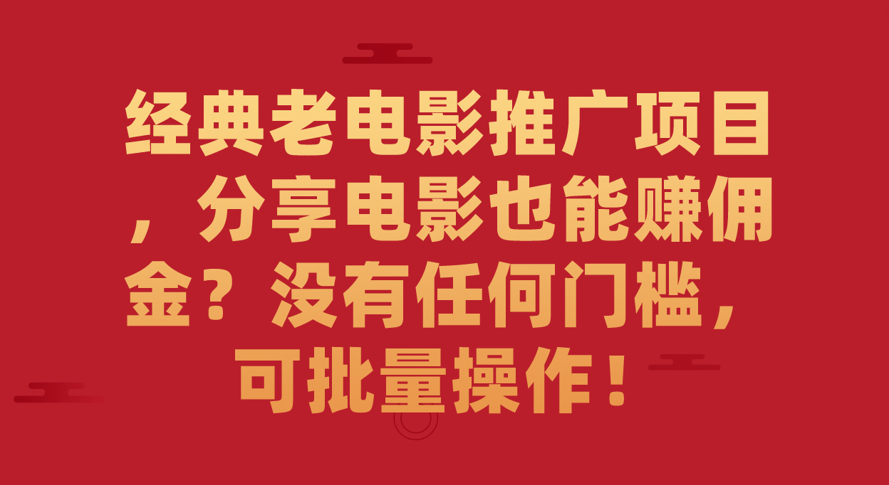 经典老电影推广项目，分享电影也能赚佣金？没有任何门槛，可批量操作！-巴叔叔资源网