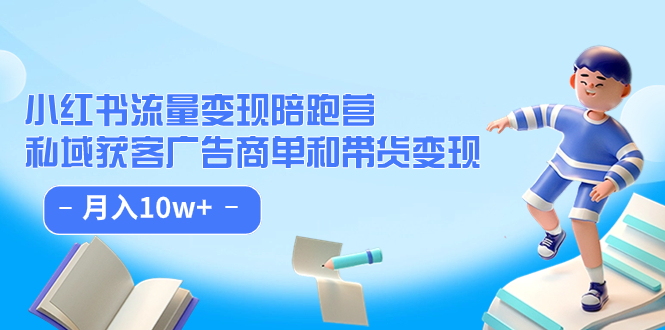 小红书流量·变现陪跑营：私域获客广告商单和带货变现 月入10w+-巴叔叔资源网