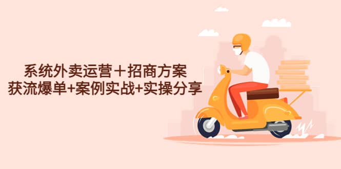 系统外卖运营＋招商方案，获流爆单+案例实战+实操分享-巴叔叔资源网