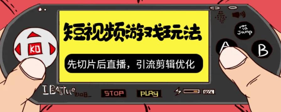 抖音短视频游戏玩法，先切片后直播，引流剪辑优化，带游戏资源-巴叔叔资源网