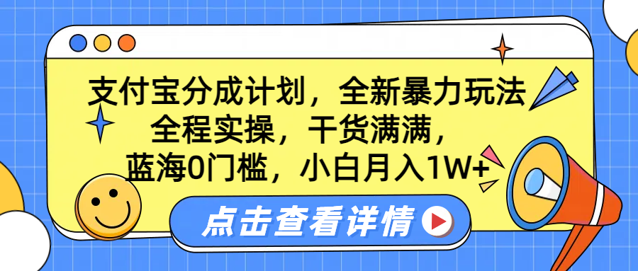 蓝海0门槛，支付宝分成计划，全新暴力玩法，全程实操，干货满满，小白月入1W+-巴叔叔资源网