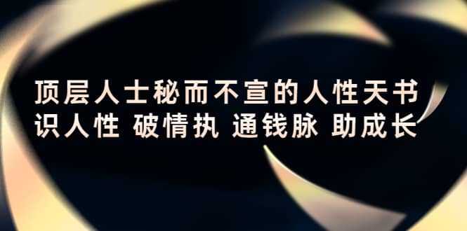 顶层人士秘而不宣的人性天书，识人性 破情执 通钱脉 助成长-巴叔叔资源网