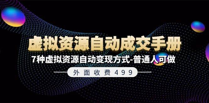 外面收费499《虚拟资源自动成交手册》7种虚拟资源自动变现方式-普通人可做-巴叔叔资源网