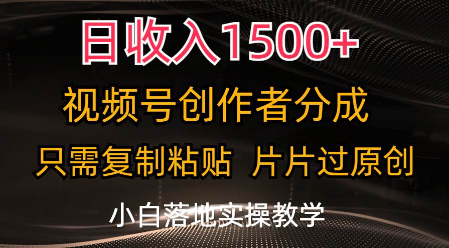 日收入1500+，视频号创作者分成，只需复制粘贴，片片过原创，小白也可…-巴叔叔资源网