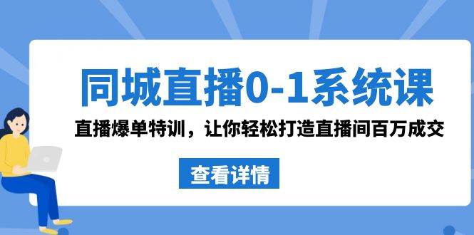 同城直播0-1系统课 抖音同款：直播爆单特训，让你轻松打造直播间百万成交-巴叔叔资源网