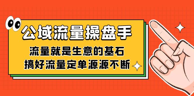 公域流量-操盘手，流量就是生意的基石，搞好流量定单源源不断-巴叔叔资源网