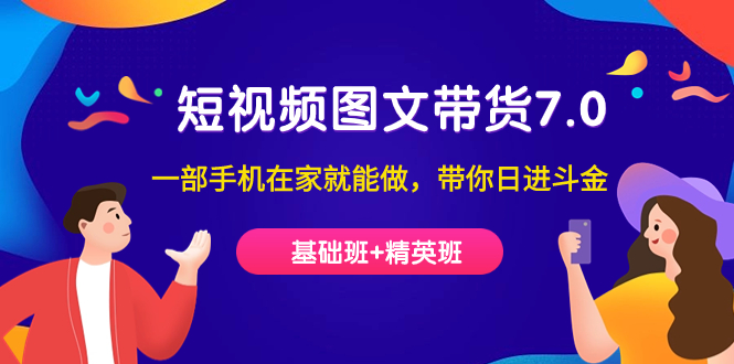 短视频-图文带货7.0（基础班+精英班）一部手机在家就能做，带你日进斗金-巴叔叔资源网