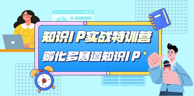 知识IP实战特训营，孵化-多赛道知识IP（33节课）-巴叔叔资源网