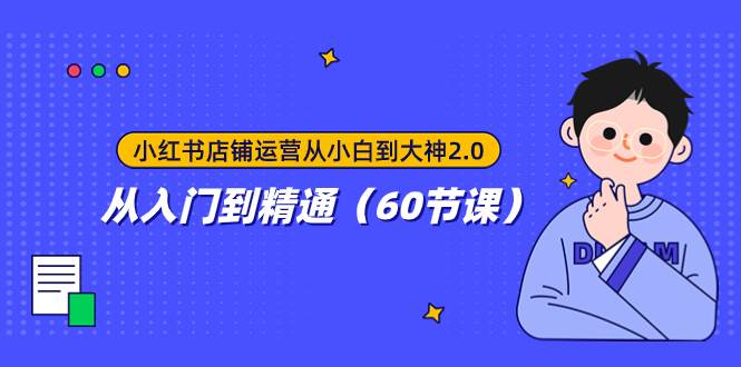 小红书店铺运营从小白到大神2.0，从入门到精通（60节课）-巴叔叔资源网