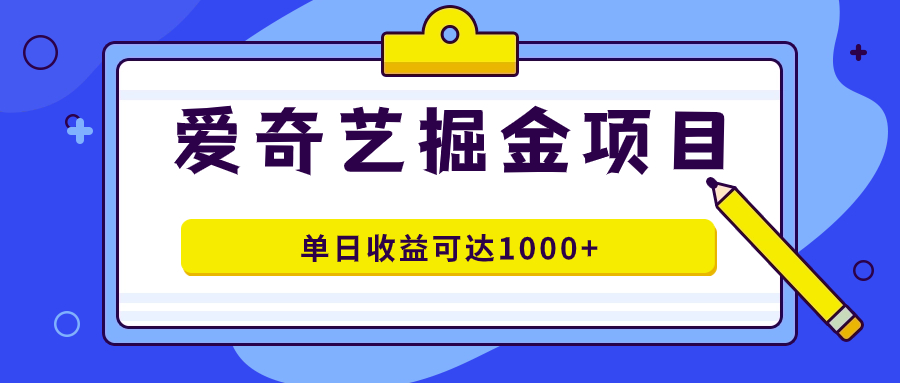 爱奇艺掘金项目，一条作品几分钟完成，可批量操作，单日收益可达1000+-巴叔叔资源网