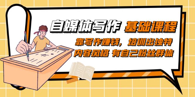 自媒体写作-基础课程：靠写作赚钱，培训出独特内容风格 有自己粉丝群体-巴叔叔资源网
