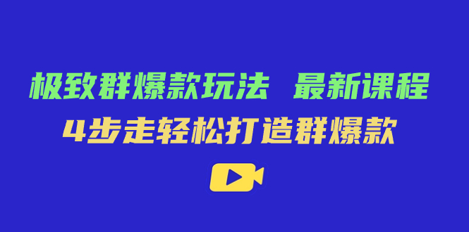 极致·群爆款玩法，最新课程，4步走轻松打造群爆款-巴叔叔资源网