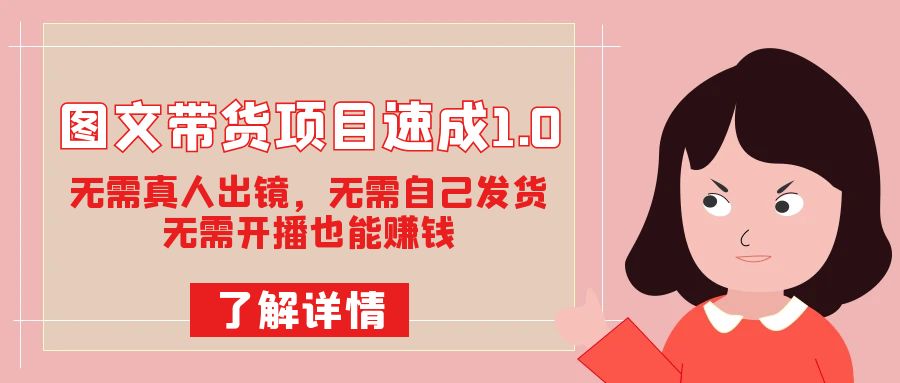 图文带货项目速成1.0：无需真人出镜，无需自己发货，无需开播也能赚钱！-巴叔叔资源网