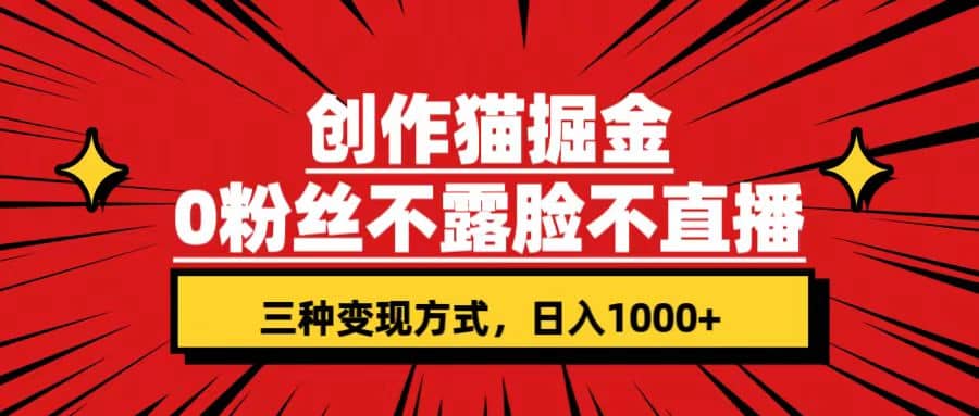 创作猫掘金，0粉丝不直播不露脸，三种变现方式 日入1000+轻松上手(附资料)-巴叔叔资源网