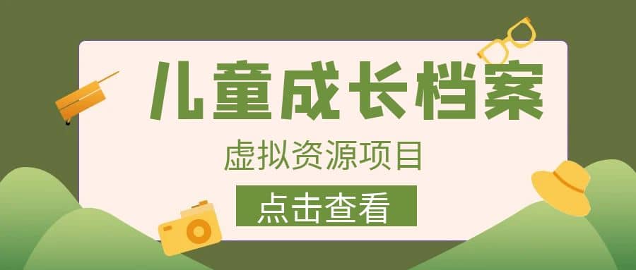 收费980的长期稳定项目，儿童成长档案虚拟资源变现-巴叔叔资源网