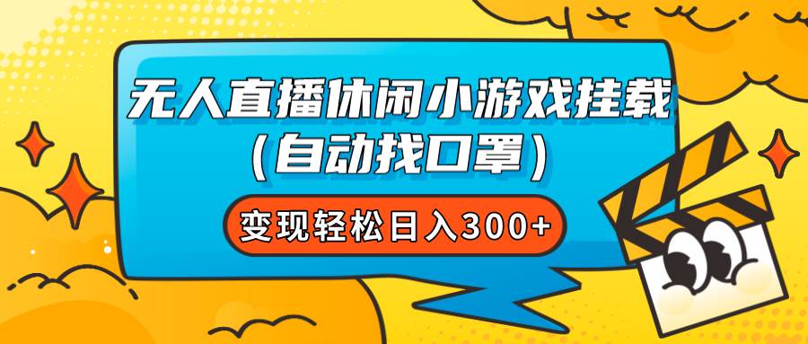 无人直播休闲小游戏挂载（自动找口罩）变现轻松日入300+-巴叔叔资源网