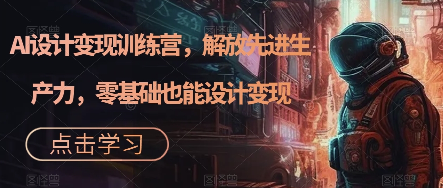 AI设计变现特训营，解放先进生产力，0基础也能设计变现（22节完结）-巴叔叔资源网