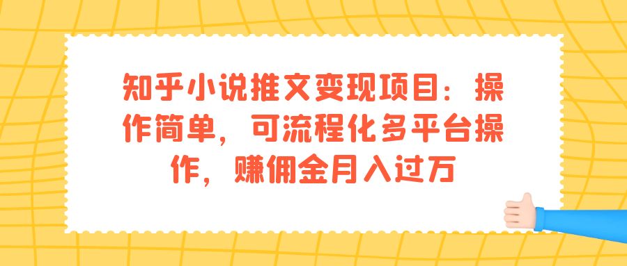 知乎小说推文变现项目：操作简单，可流程化多平台操作，赚佣金月入过万-巴叔叔资源网