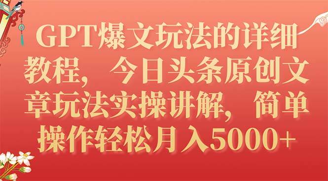GPT爆文玩法的详细教程，今日头条原创文章玩法实操讲解，简单操作月入5000+-巴叔叔资源网