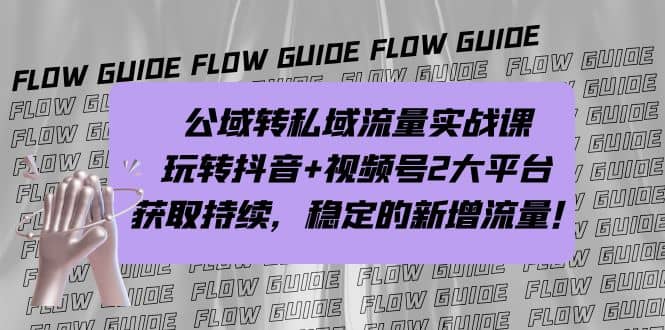 公域转私域流量实战课，玩转抖音+视频号2大平台，获取持续，稳定的新增流量-巴叔叔资源网
