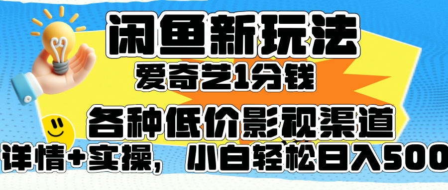 闲鱼新玩法，爱奇艺会员1分钱及各种低价影视渠道，小白轻松日入500+-巴叔叔资源网