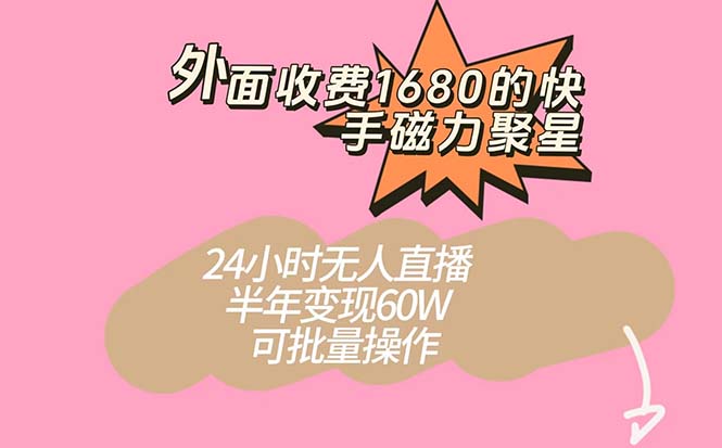 外面收费1680的快手磁力聚星项目，24小时无人直播 半年变现60W，可批量操作-巴叔叔资源网