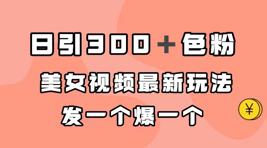 日引300＋色粉，美女视频最新玩法，发一个爆一个-巴叔叔资源网