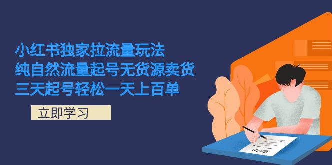 小红书独家拉流量玩法，纯自然流量起号无货源卖货 三天起号轻松一天上百单-巴叔叔资源网