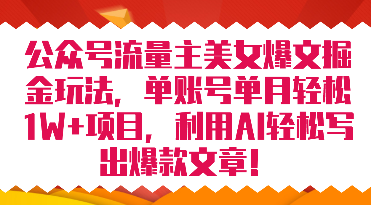 公众号流量主美女爆文掘金玩法 单账号单月轻松8000+利用AI轻松写出爆款文章-巴叔叔资源网