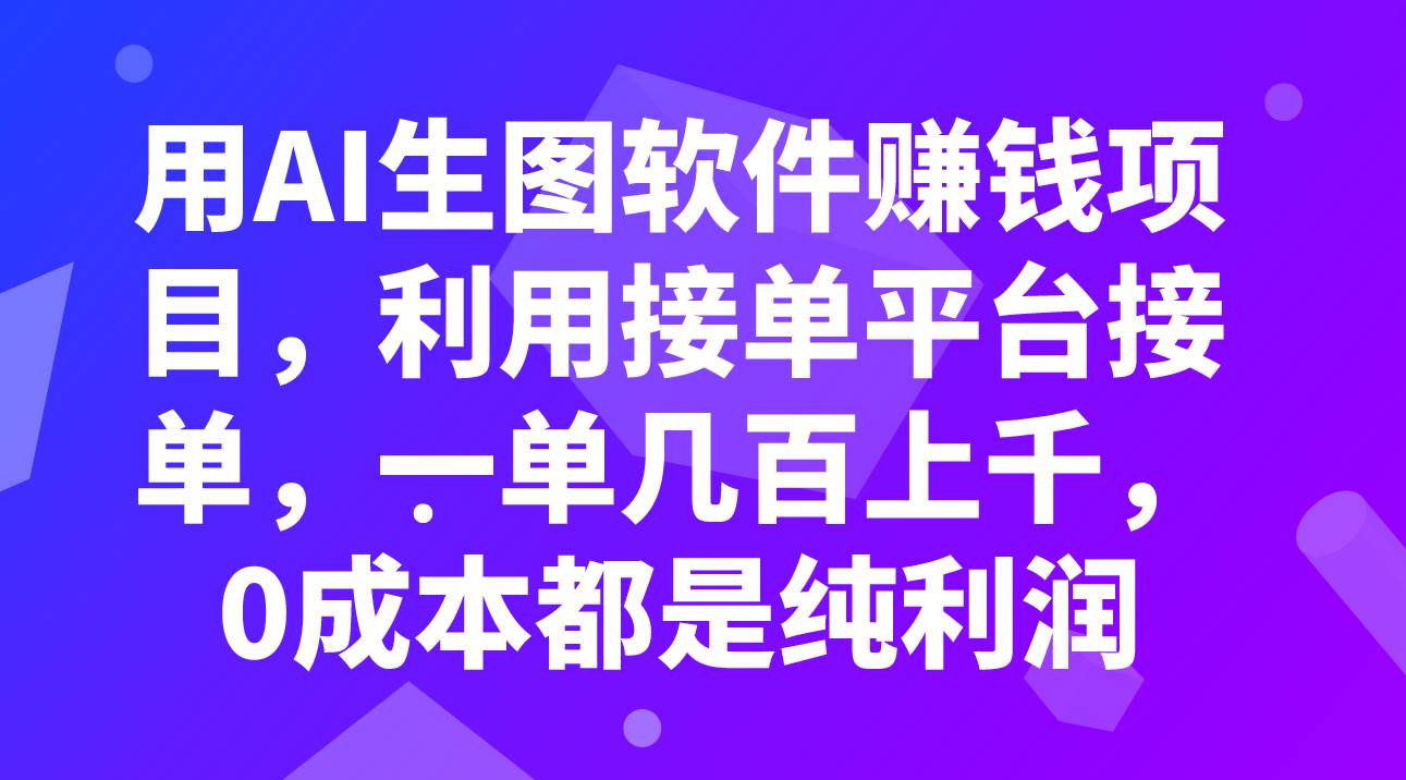 用AI生图软件赚钱项目，利用接单平台接单，一单几百上千，0成本都是纯利润-巴叔叔资源网