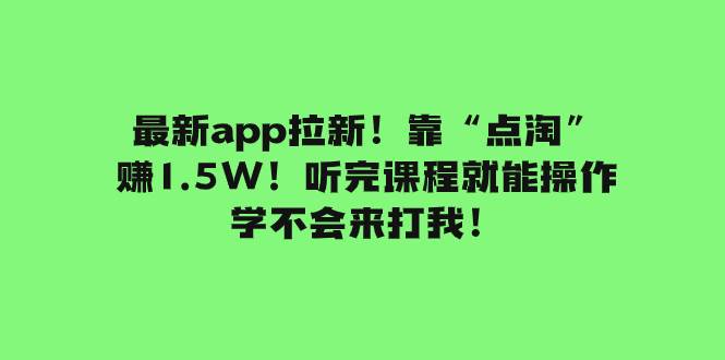 最新app拉新！靠“点淘”赚1.5W！听完课程就能操作！学不会来打我！-巴叔叔资源网