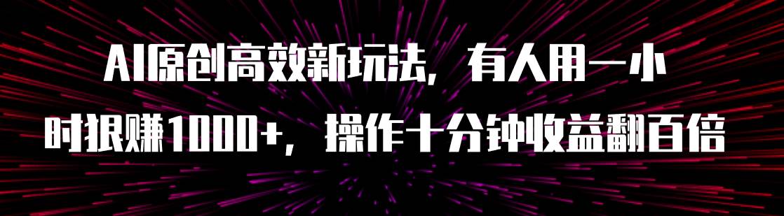 AI原创高效新玩法，有人用一小时狠赚1000+操作十分钟收益翻百倍（附软件）-巴叔叔资源网