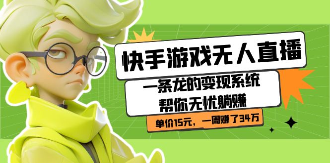 快手游戏无人直播：一条龙的变现系统帮你无忧躺赚  单价15元，一周赚了34万-巴叔叔资源网