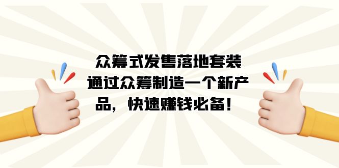 众筹式·发售落地套装：通过众筹制造一个新产品，快速赚钱必备！-巴叔叔资源网