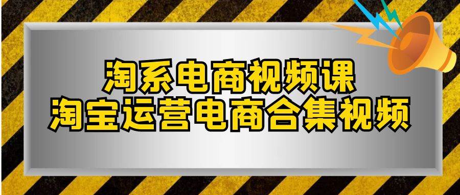 淘系-电商视频课，淘宝运营电商合集视频（33节课）-巴叔叔资源网