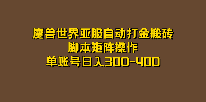 魔兽世界亚服自动打金搬砖，脚本矩阵操作，单账号日入300-400-巴叔叔资源网