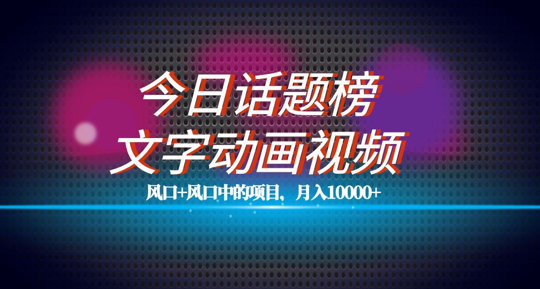 全网首发文字动画视频+今日话题2.0项目教程，平台扶持流量，月入五位数-巴叔叔资源网