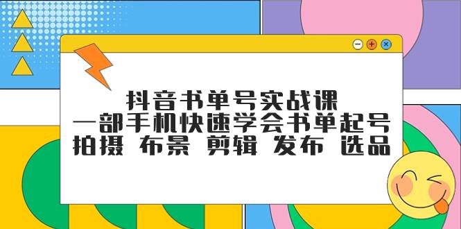抖音书单号实战课，一部手机快速学会书单起号 拍摄 布景 剪辑 发布 选品-巴叔叔资源网