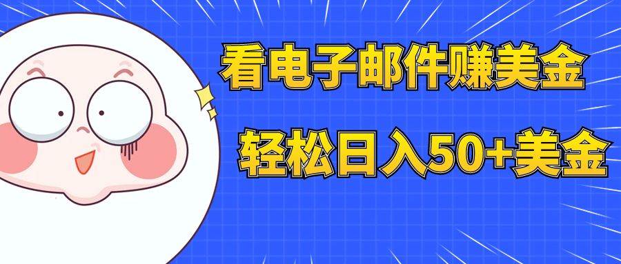 看电子邮件赚美金，多账号轻松日入50+美金-巴叔叔资源网