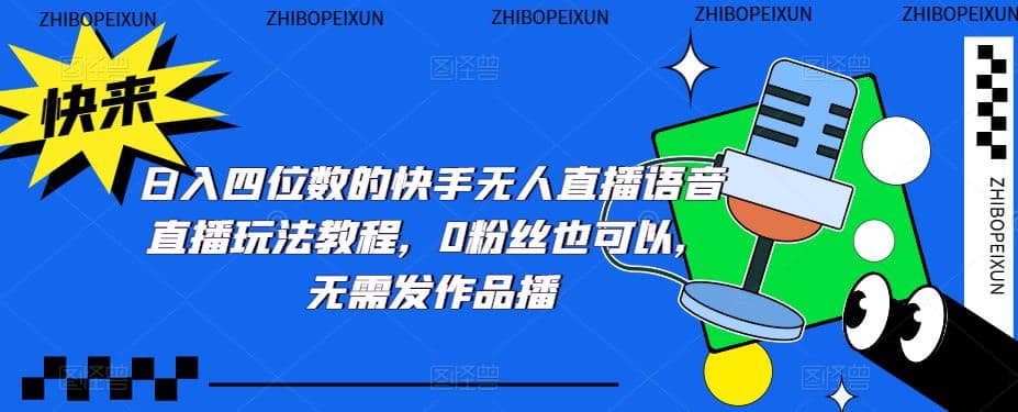 日入四位数的快手无人直播语音直播玩法教程，0粉丝也可以，无需发作品-巴叔叔资源网