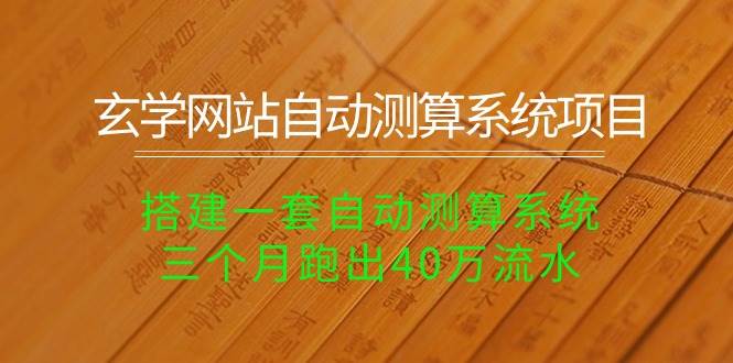 玄学网站自动测算系统项目：搭建一套自动测算系统，三个月跑出40万流水-巴叔叔资源网