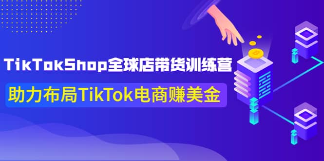 TikTokShop全球店带货训练营【更新9月份】助力布局TikTok电商赚美金-巴叔叔资源网