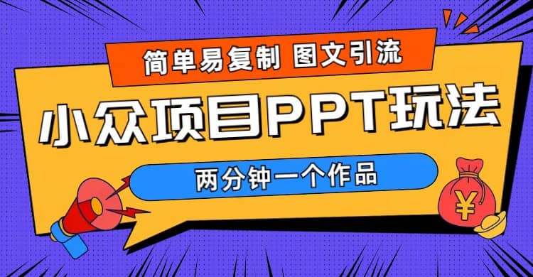 简单易复制 图文引流 两分钟一个作品 月入1W+小众项目PPT玩法 (教程+素材)-巴叔叔资源网